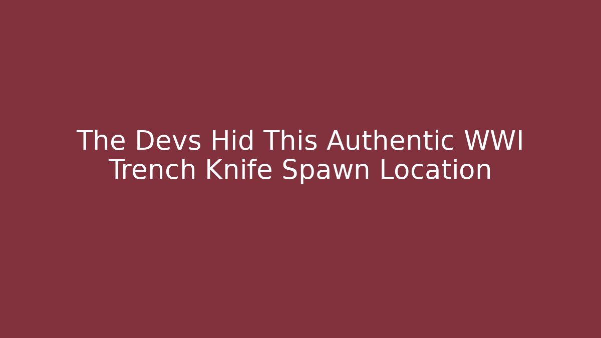 The Devs Hid This Authentic WWI Trench Knife Spawn Location