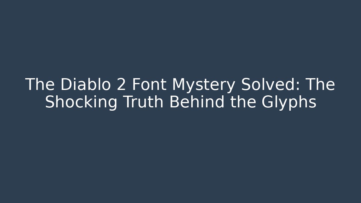 The Diablo 2 Font Mystery Solved: The Shocking Truth Behind the Glyphs