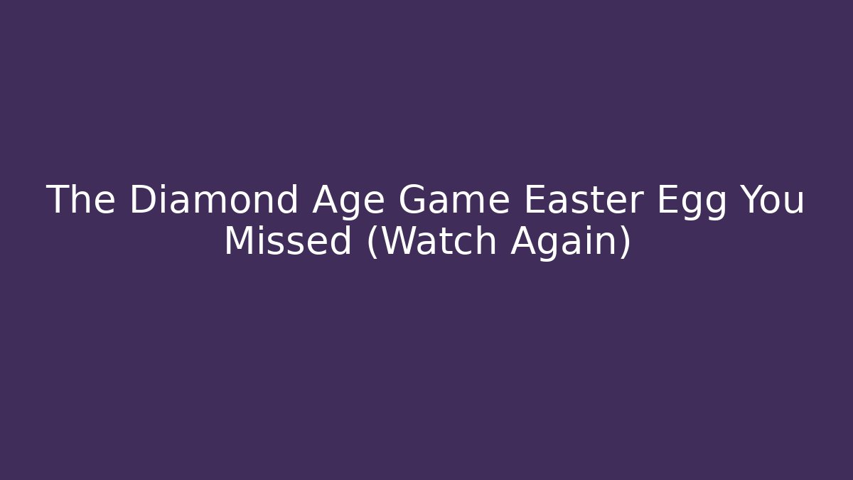The Diamond Age Game Easter Egg You Missed (Watch Again) - Felix Cat Insurance