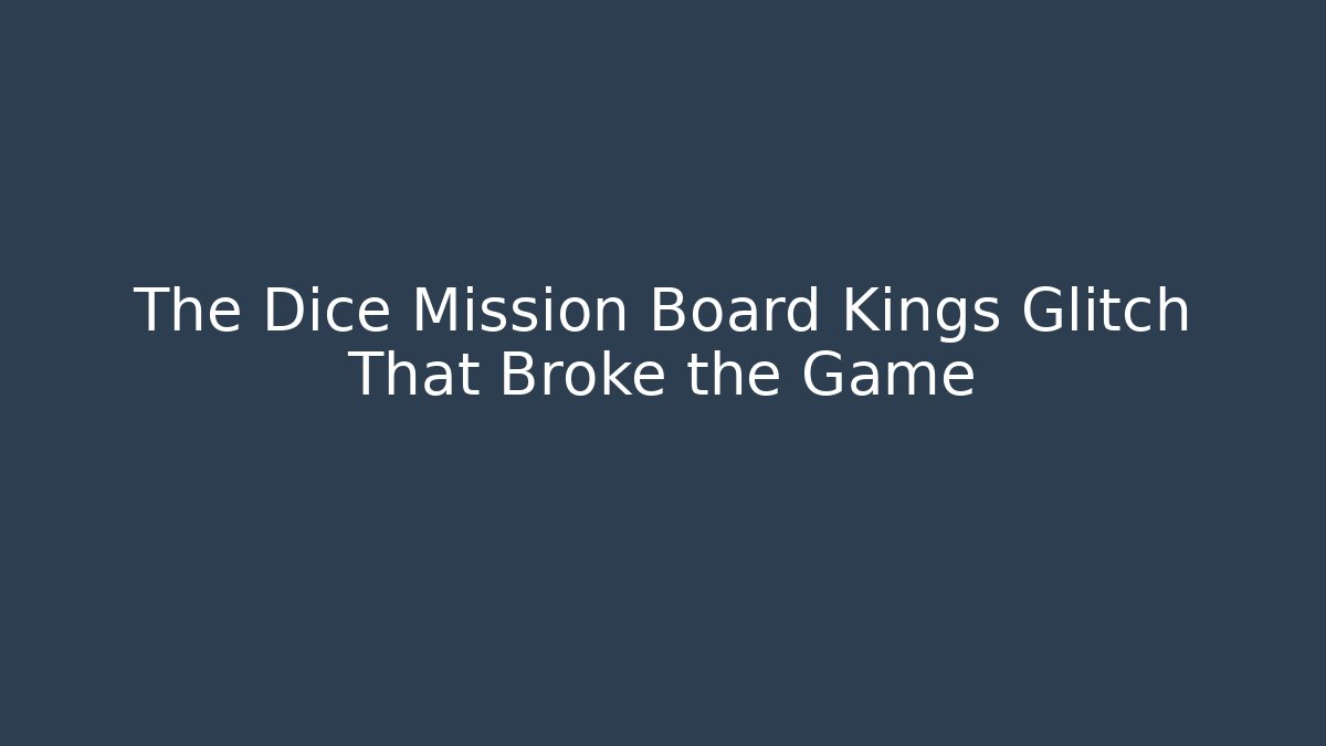 The Dice Mission Board Kings Glitch That Broke the Game
