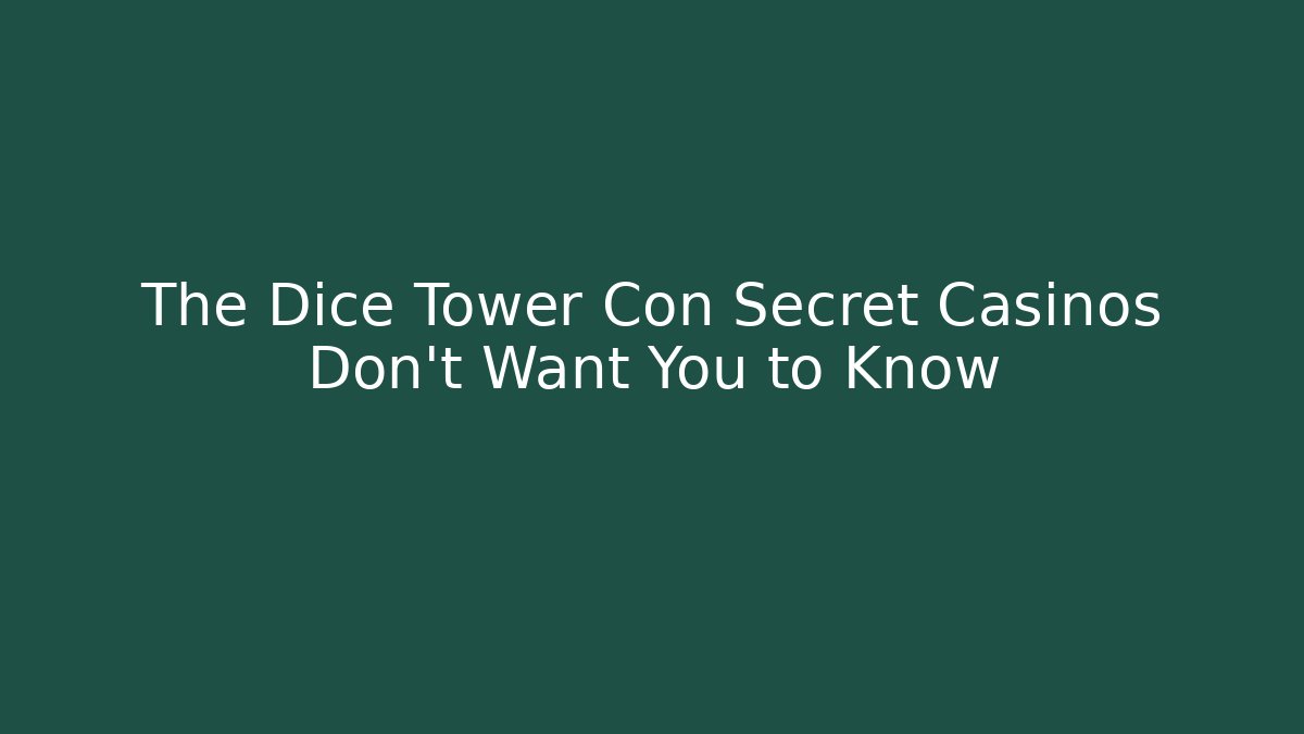 The Dice Tower Con Secret Casinos Don't Want You to Know