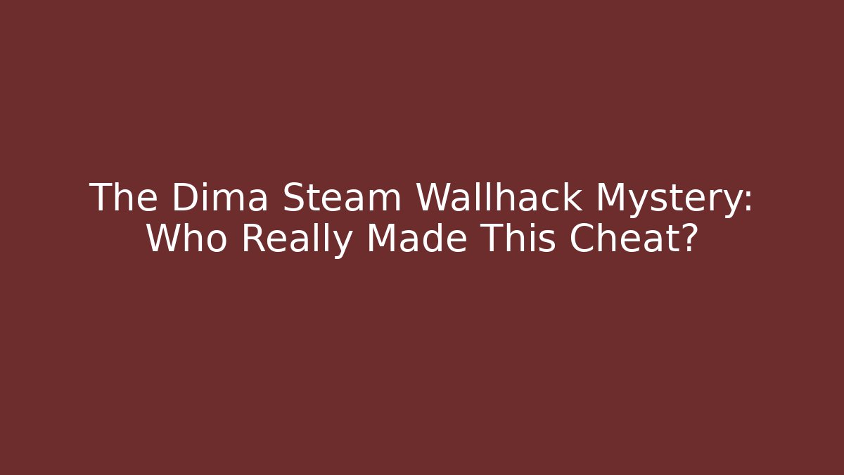 The Dima Steam Wallhack Mystery: Who Really Made This Cheat?