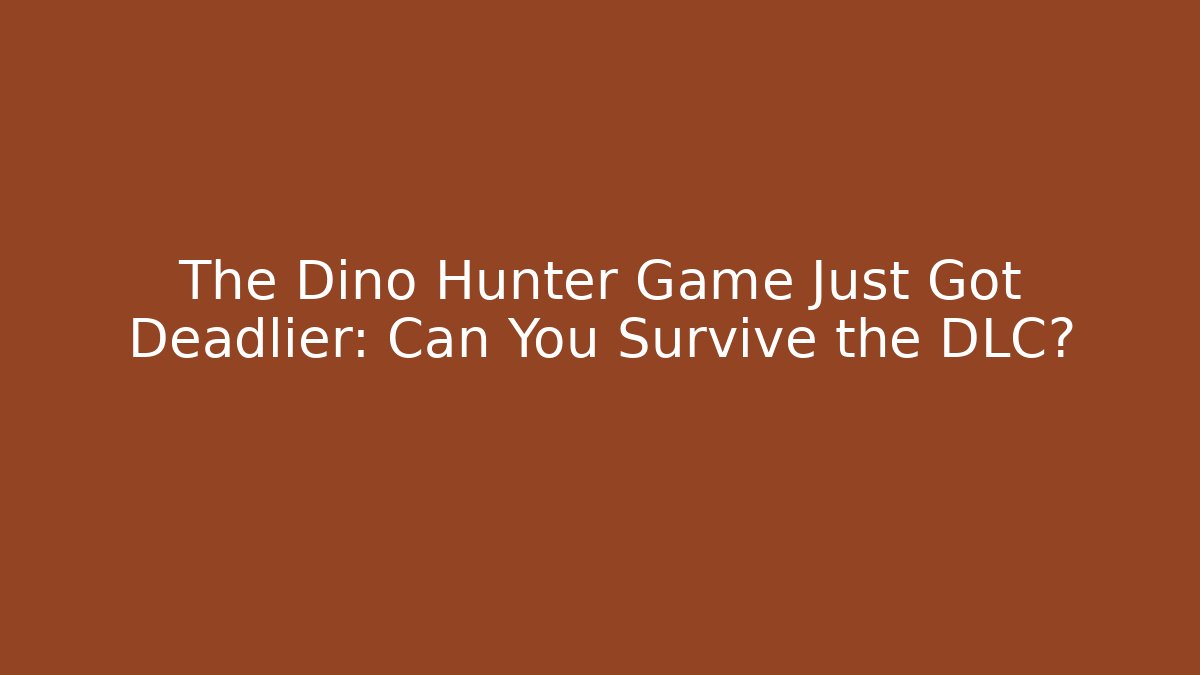 The Dino Hunter Game Just Got Deadlier: Can You Survive the DLC?