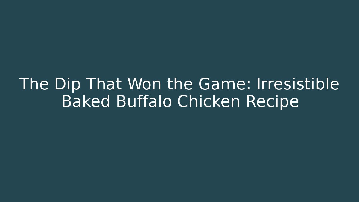 The Dip That Won the Game: Irresistible Baked Buffalo Chicken Recipe