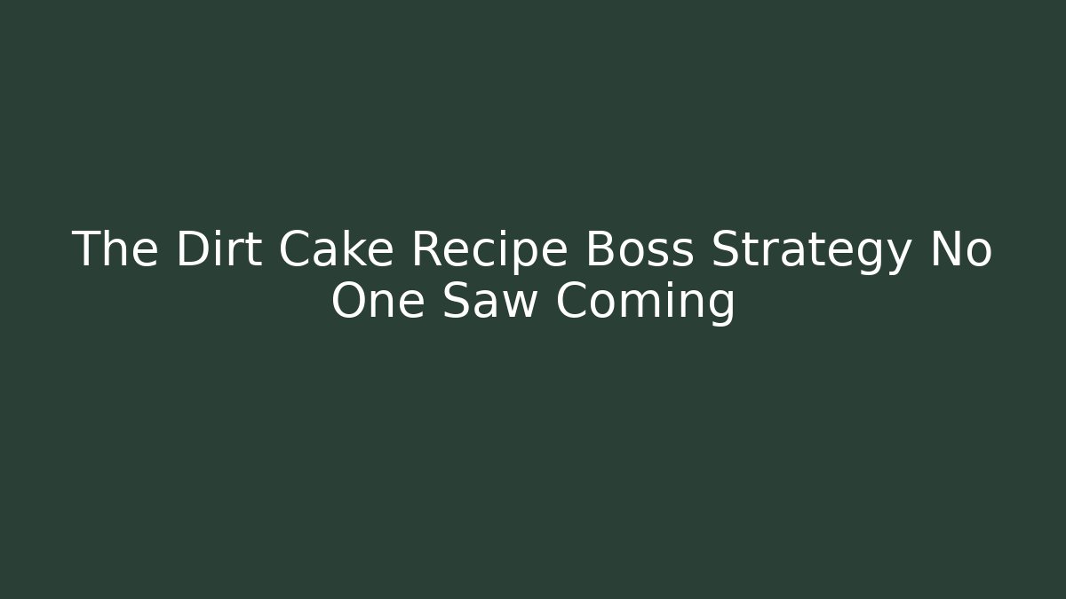 The Dirt Cake Recipe Boss Strategy No One Saw Coming