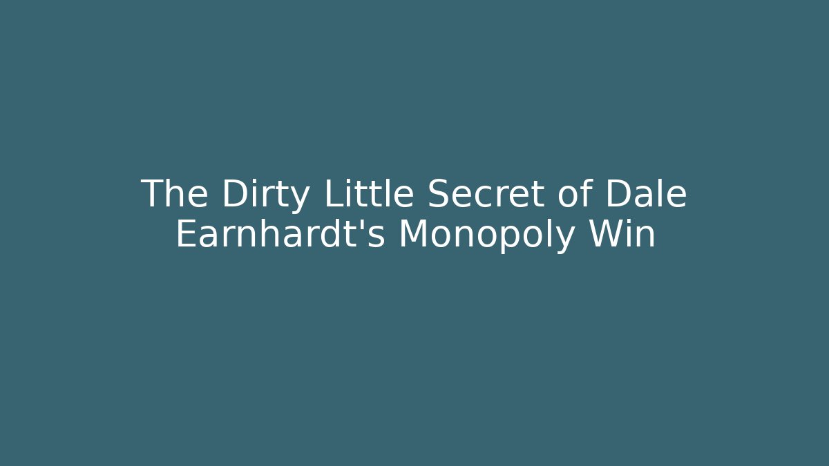 The Dirty Little Secret of Dale Earnhardt's Monopoly Win