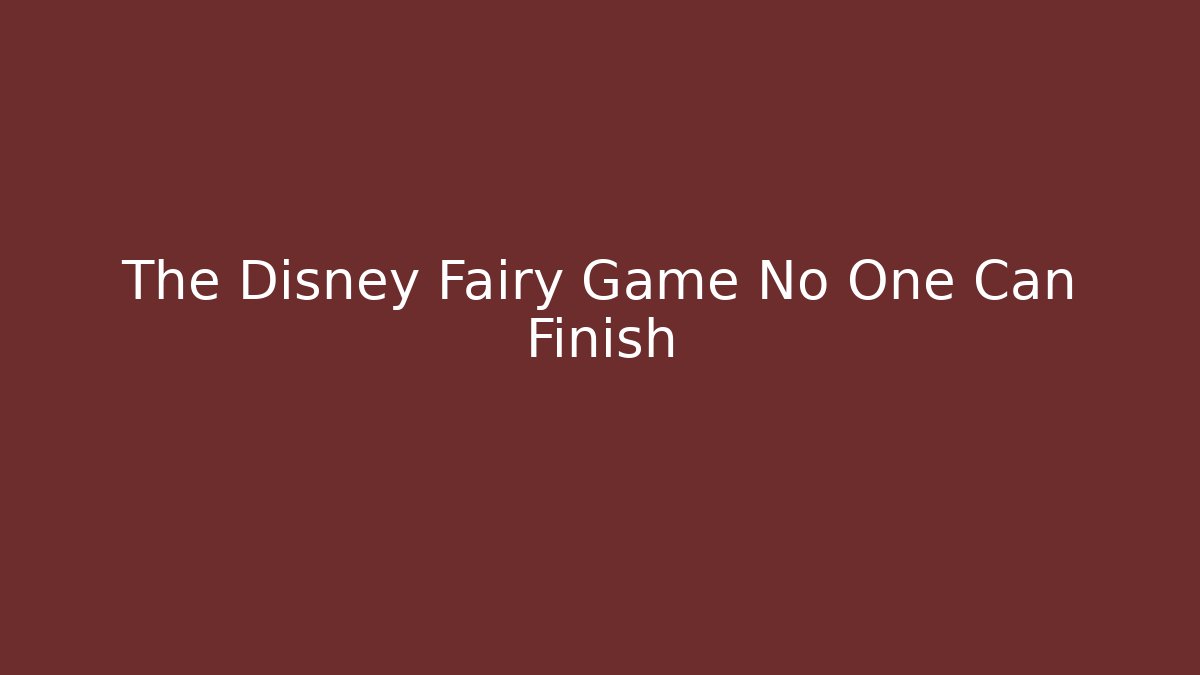 The Disney Fairy Game No One Can Finish