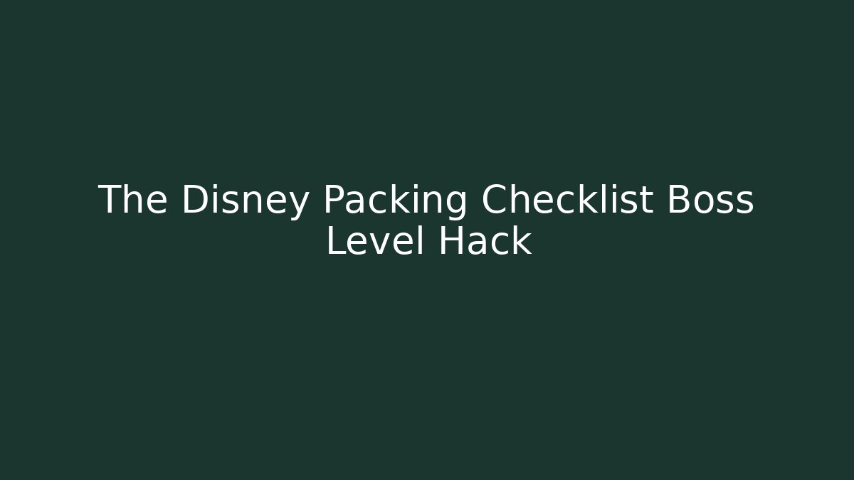 The Disney Packing Checklist Boss Level Hack