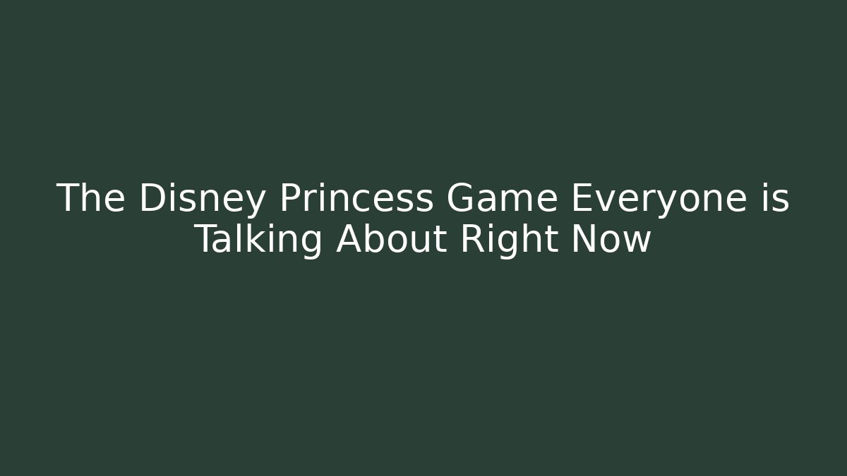The Disney Princess Game Everyone is Talking About Right Now