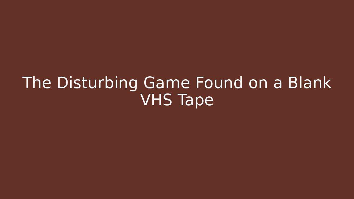 The Disturbing Game Found on a Blank VHS Tape