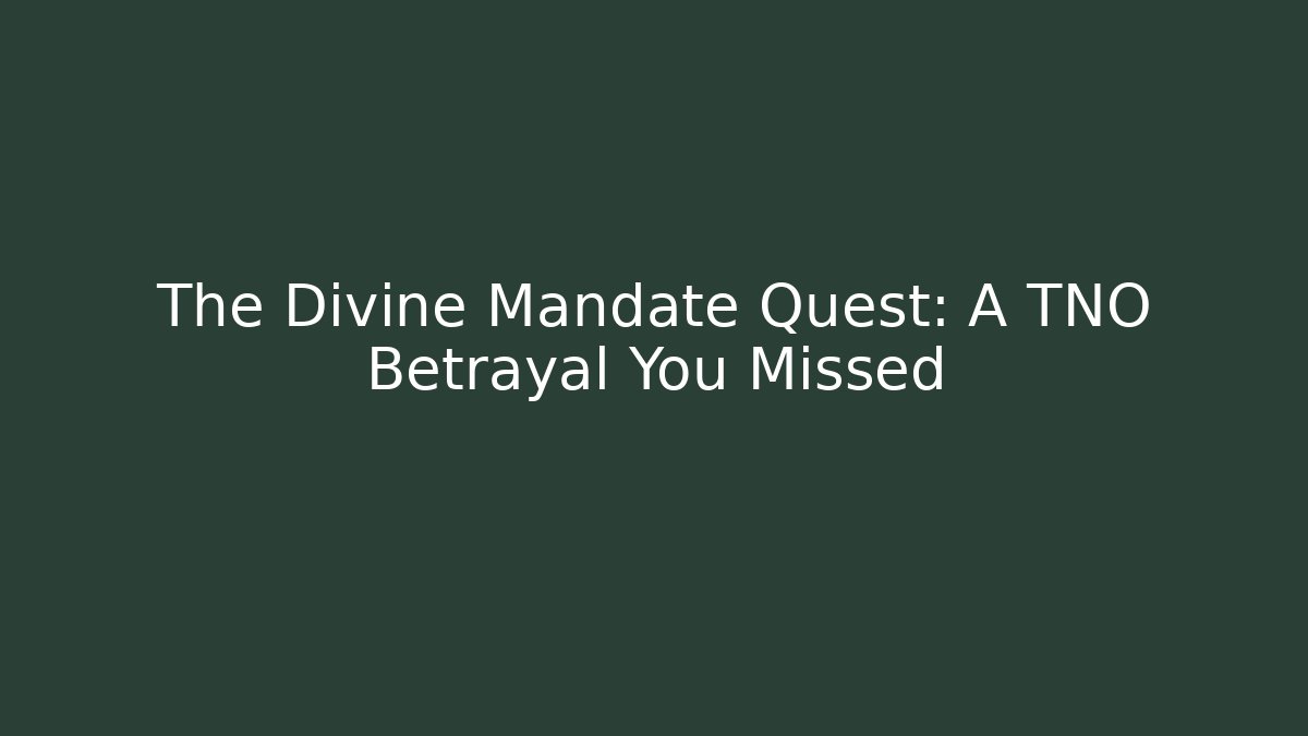 The Divine Mandate Quest: A TNO Betrayal You Missed