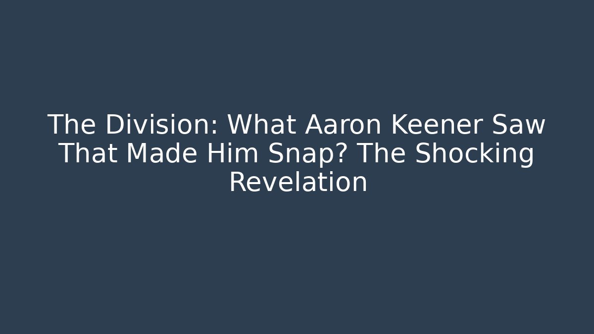 The Division: What Aaron Keener Saw That Made Him Snap? The Shocking Revelation