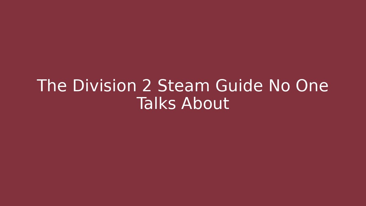 The Division 2 Steam Guide No One Talks About