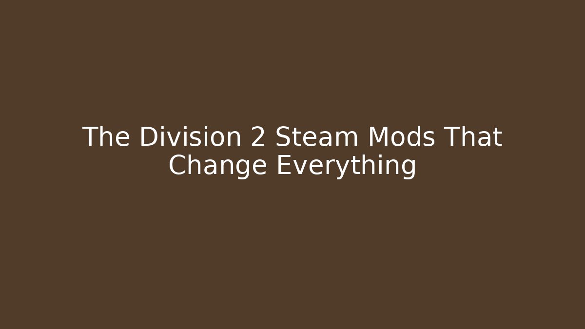 The Division 2 Steam Mods That Change Everything