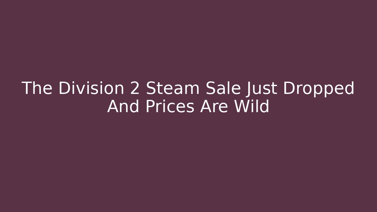 The Division 2 Steam Sale Just Dropped And Prices Are Wild