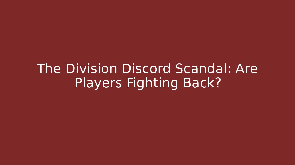 The Division Discord Scandal: Are Players Fighting Back?
