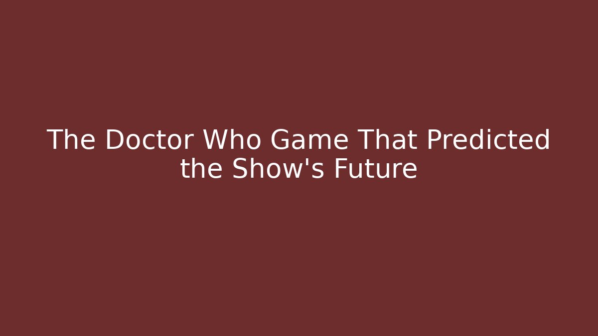 The Doctor Who Game That Predicted the Show's Future