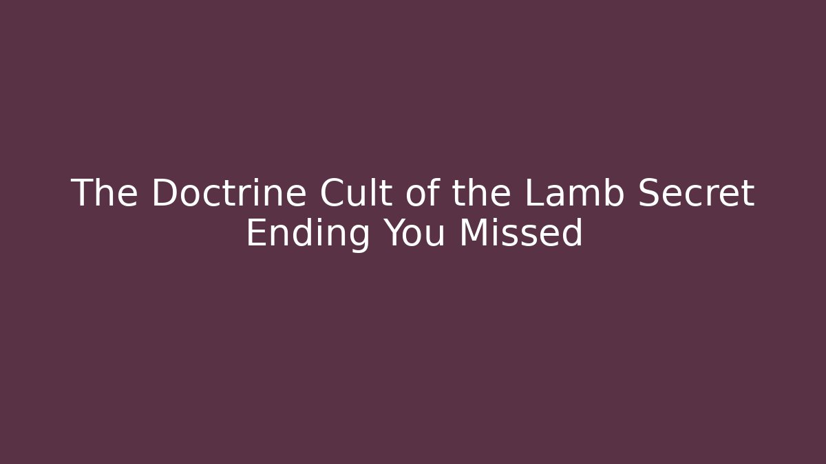 The Doctrine Cult of the Lamb Secret Ending You Missed