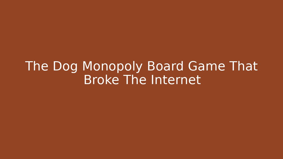 The Dog Monopoly Board Game That Broke The Internet