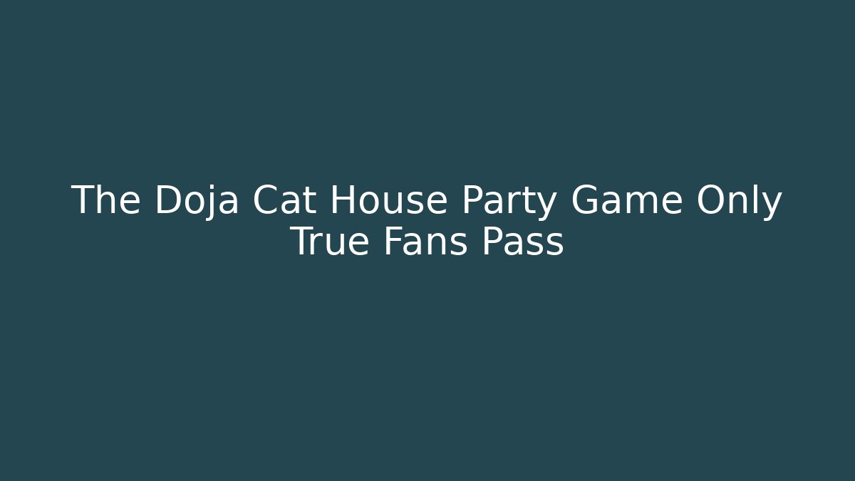 The Doja Cat House Party Game Only True Fans Pass
