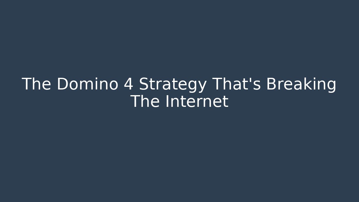 The Domino 4 Strategy That’s Breaking The Internet