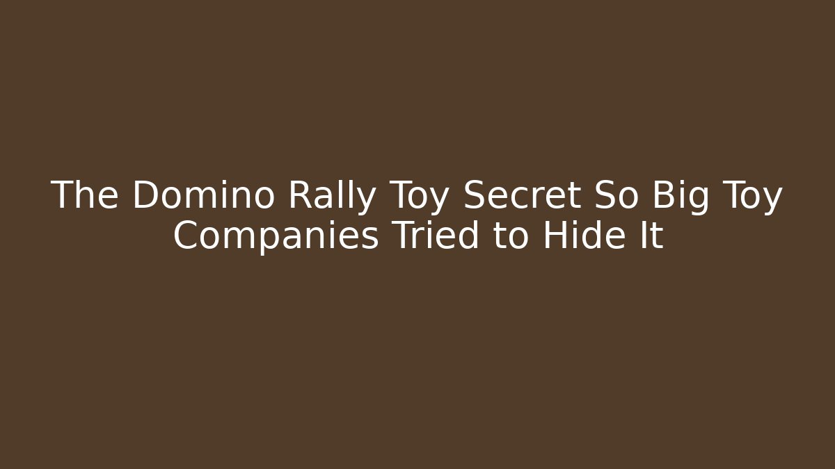 The Domino Rally Toy Secret So Big Toy Companies Tried to Hide It