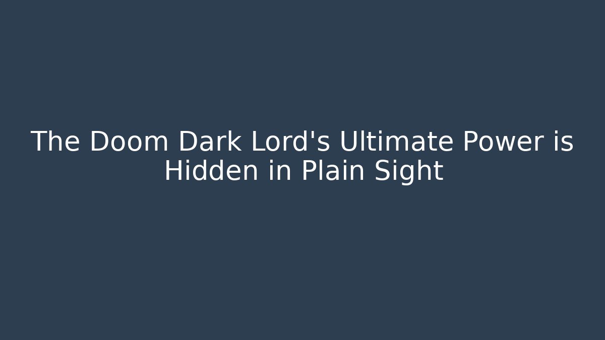 The Doom Dark Lord's Ultimate Power is Hidden in Plain Sight