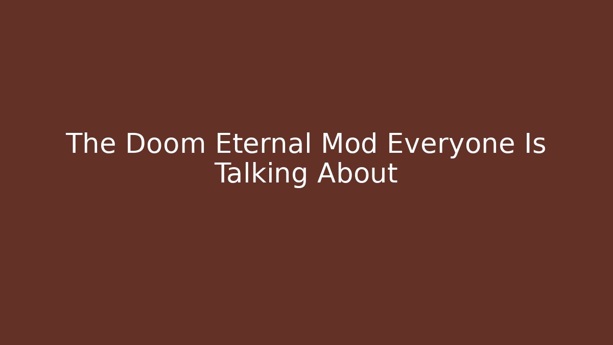 The Doom Eternal Mod Everyone Is Talking About