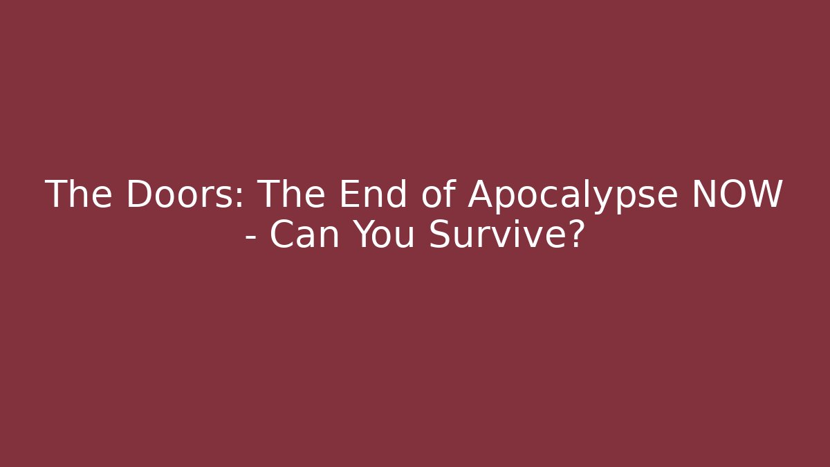 The Doors: The End of Apocalypse NOW – Can You Survive?