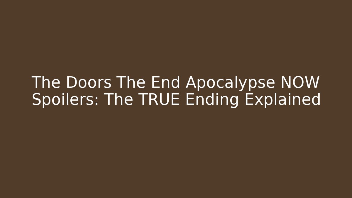 The Doors The End Apocalypse NOW Spoilers: The TRUE Ending Explained
