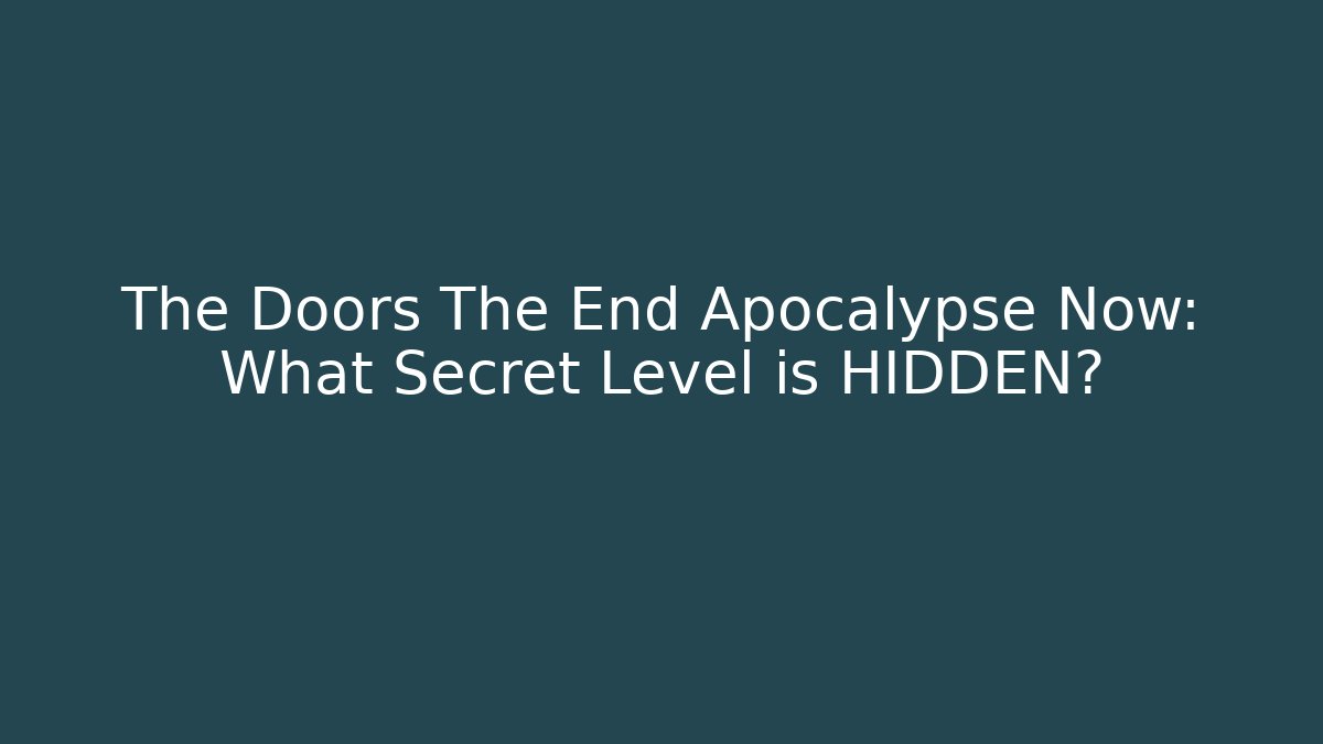 The Doors The End Apocalypse Now: What Secret Level is HIDDEN?