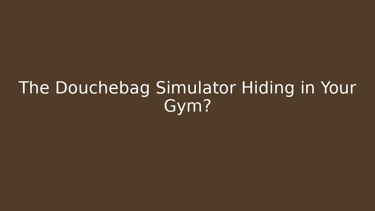 The Douchebag Simulator Hiding in Your Gym? - Felix Cat Insurance