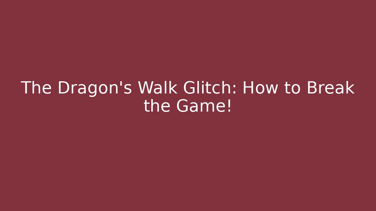 The Dragon’s Walk Glitch: How to Break the Game!