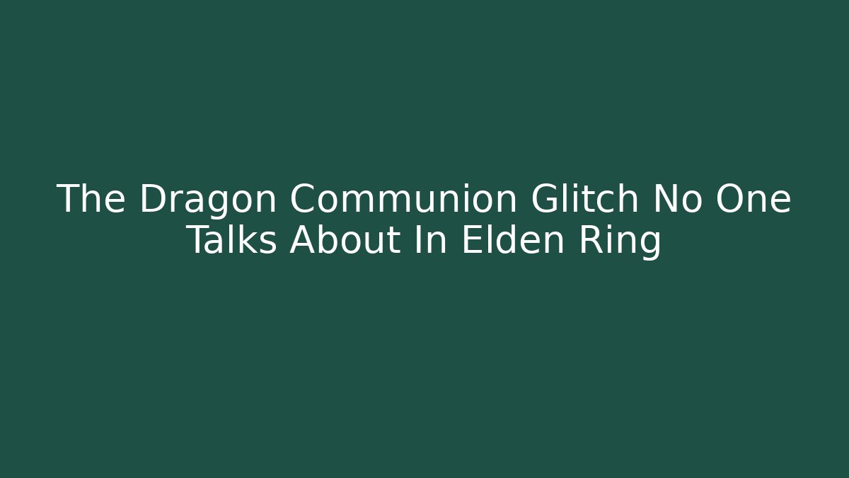 The Dragon Communion Glitch No One Talks About In Elden Ring
