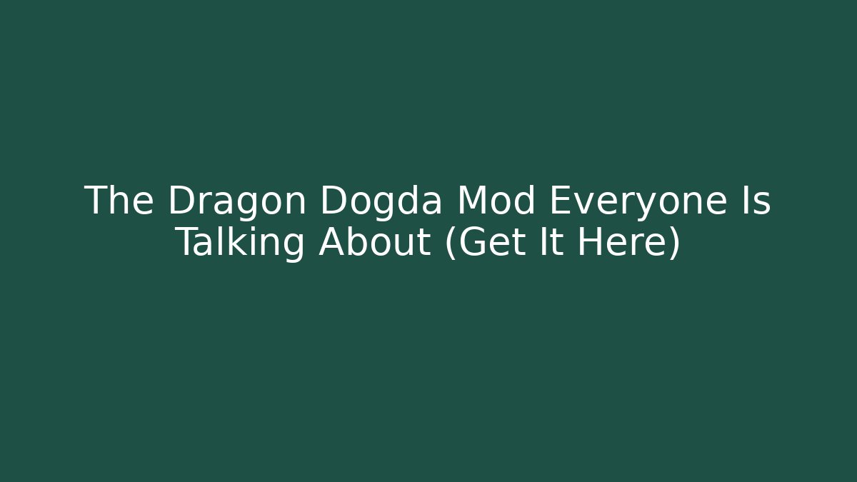 The Dragon Dogda Mod Everyone Is Talking About (Get It Here)