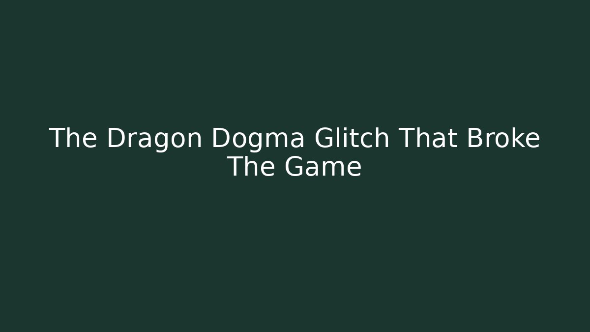 The Dragon Dogma Glitch That Broke The Game