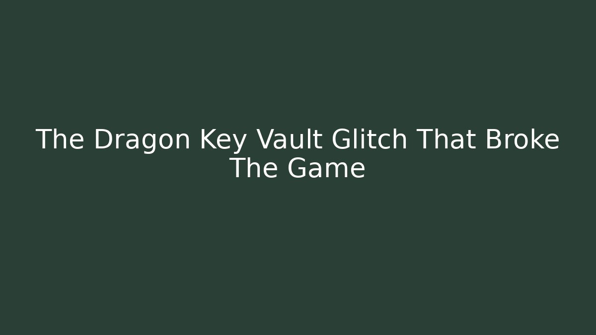 The Dragon Key Vault Glitch That Broke The Game - Felix Cat Insurance