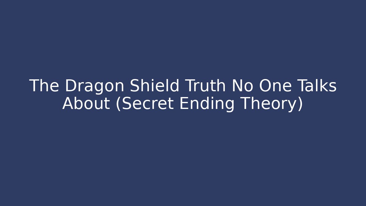 The Dragon Shield Truth No One Talks About (Secret Ending Theory)