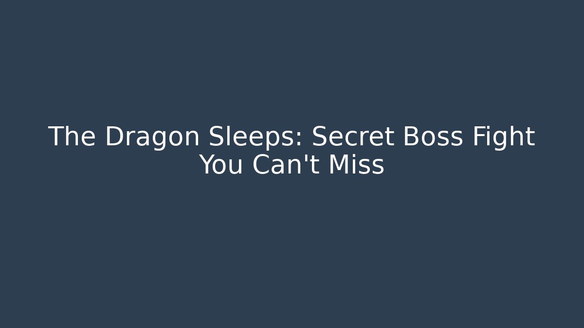 The Dragon Sleeps: Secret Boss Fight You Can't Miss
