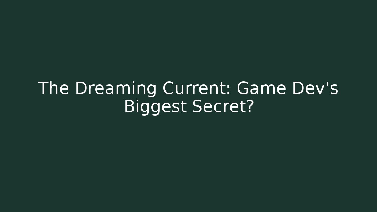The Dreaming Current: Game Dev's Biggest Secret?