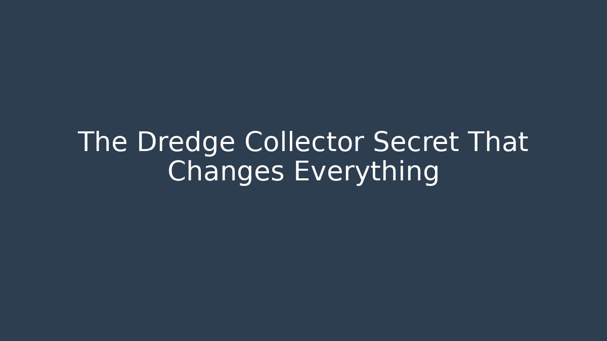 The Dredge Collector Secret That Changes Everything