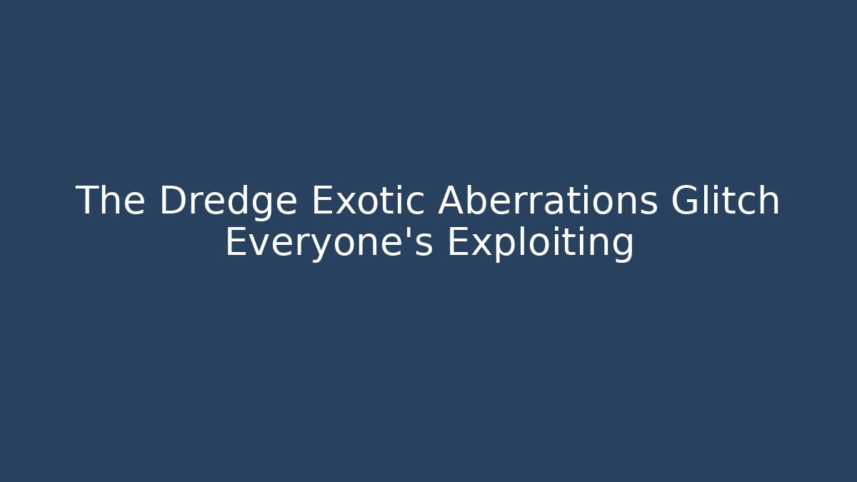The Dredge Exotic Aberrations Glitch Everyone's Exploiting - Felix Cat Insurance