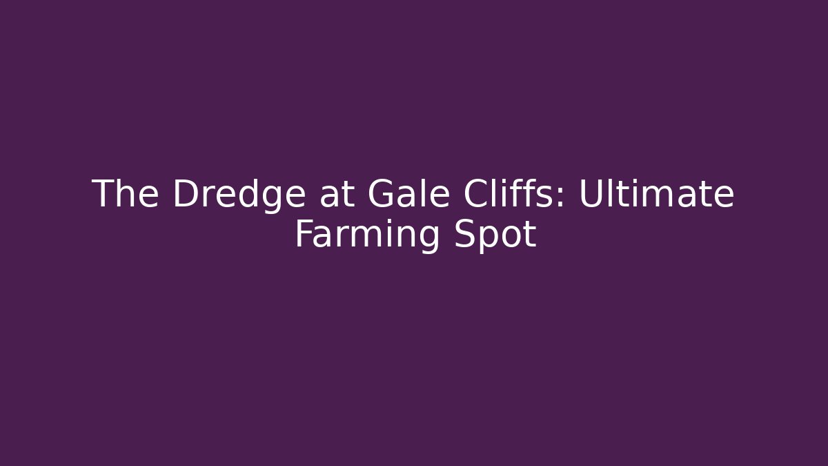The Dredge at Gale Cliffs: Ultimate Farming Spot