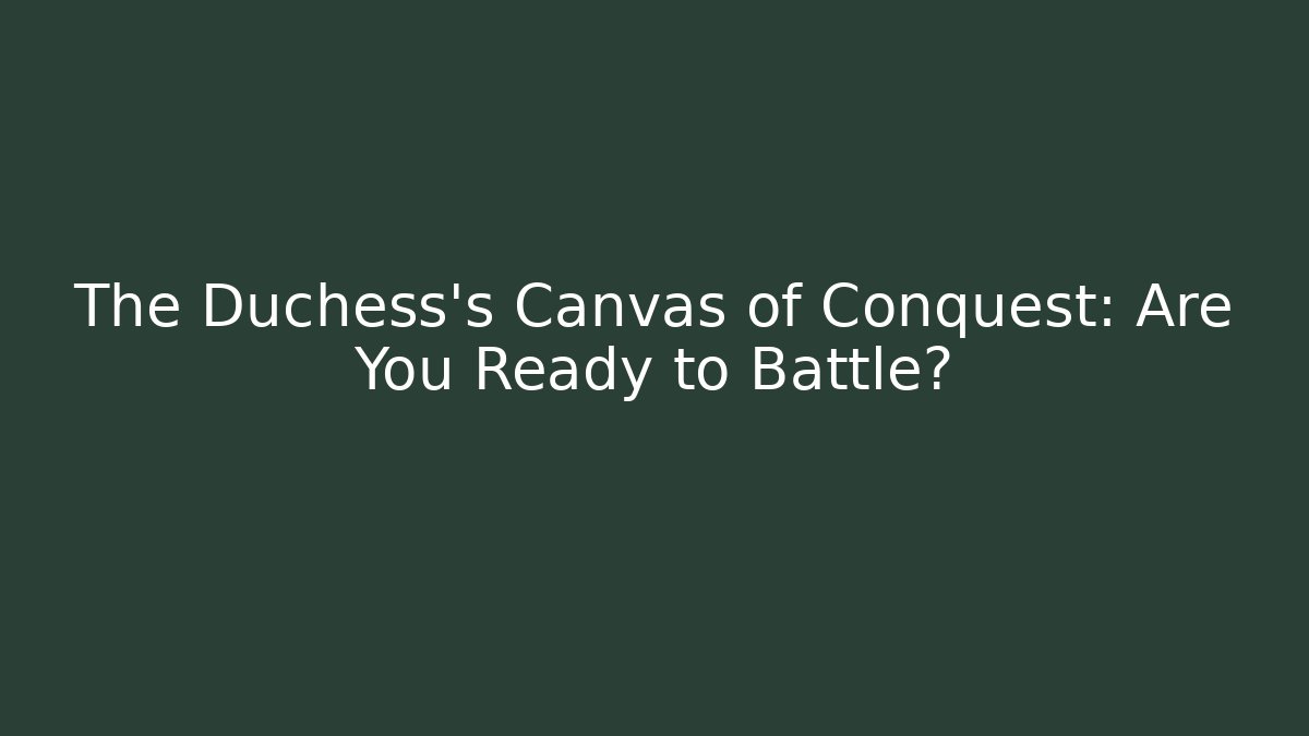 The Duchess's Canvas of Conquest: Are You Ready to Battle?