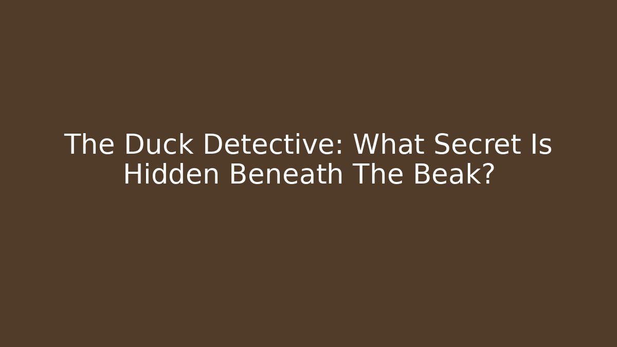 The Duck Detective: What Secret Is Hidden Beneath The Beak?