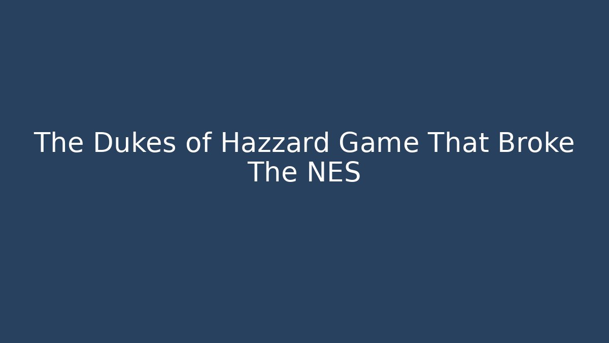 The Dukes of Hazzard Game That Broke The NES