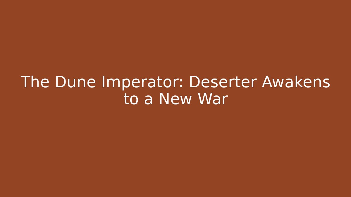 The Dune Imperator: Deserter Awakens to a New War
