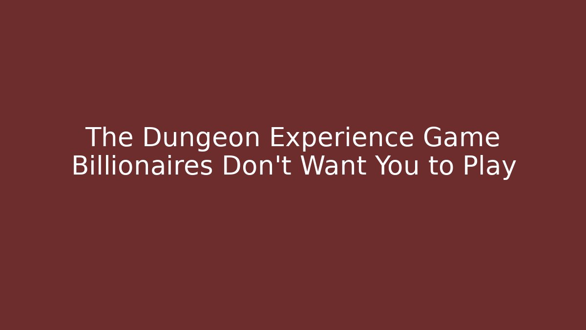 The Dungeon Experience Game Billionaires Don't Want You to Play