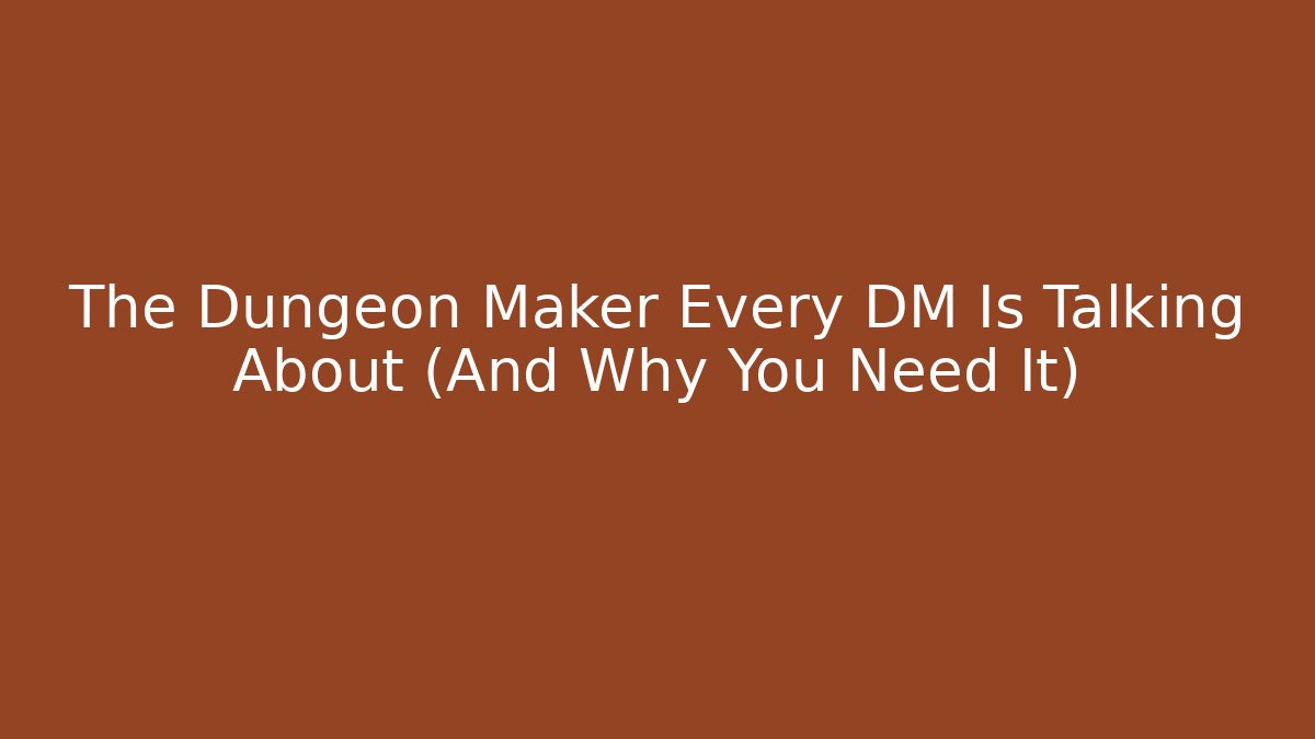 The Dungeon Maker Every DM Is Talking About (And Why You Need It)