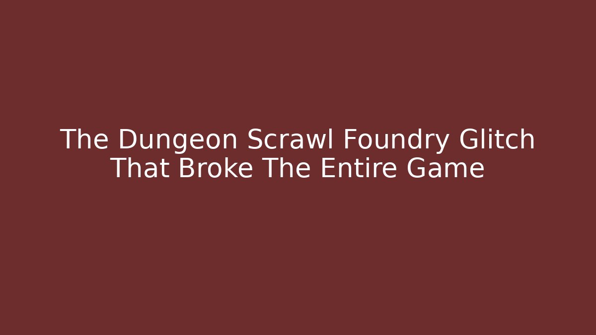 The Dungeon Scrawl Foundry Glitch That Broke The Entire Game